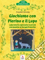 Giochiamo con Pierino e il LupoLaboratorio espressivo teatrale con musiche di Sergej Prokofiev. E-book. Formato EPUB ebook