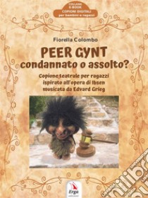 Peer Gynt: condannato o assolto?Copione teatrale per ragazzi. E-book. Formato Mobipocket ebook di Fiorella Colombo