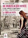 Die Wurzeln der MyrteLe radici di Mirto. E-book. Formato EPUB ebook di Maria Grazia Corradi