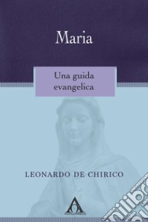 MariaUna guida evangelica. E-book. Formato EPUB ebook di Leonardo De Chirico
