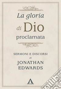 La gloria di Dio proclamataSermoni e discorsi di Jonathan Edwards. E-book. Formato EPUB ebook