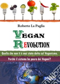 Vegan Revolution: Quello che non ti è mai stato detto sul Veganismo. E-book. Formato Mobipocket ebook di Roberto La Paglia