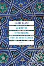 LA NOSTRA RIVOLUZIONE: VOCI DI DONNE ARABE. E-book. Formato EPUB