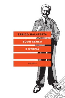 Buon senso e utopia. E-book. Formato EPUB ebook di Errico Malatesta