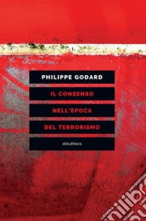 IL CONSENSO NELL'EPOCA DEL TERRORISMO. E-book. Formato EPUB ebook di Philippe Godard