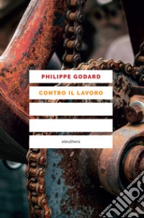 Contro il lavoro. E-book. Formato EPUB ebook di Philippe Godard