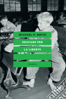 Educare per la libertà. E-book. Formato EPUB ebook di Michael P. Smith