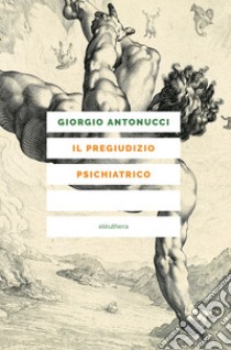 Il pregiudizio psichiatrico. E-book. Formato EPUB ebook di Giorgio Antonucci