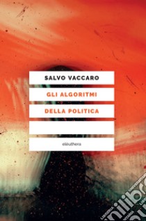 Gli algoritmi della politica. E-book. Formato EPUB ebook di Salvo Vaccaro