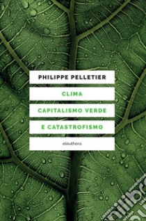 Clima, capitalismo verde e catastrofismo. E-book. Formato EPUB ebook di Philippe Pelletier