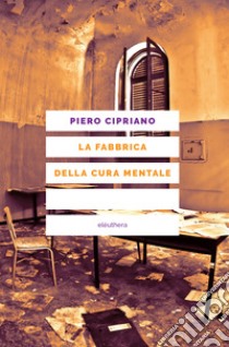 La fabbrica della cura mentale. E-book. Formato EPUB ebook di Piero Cipriano