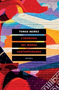 L'anarchia del mondo contemporaneo. E-book. Formato EPUB ebook di Tomás Ibáñez