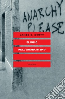 Elogio dell'anarchismo. E-book. Formato EPUB ebook di James C. Scott