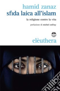 Sfida laica all'islam: la religione contro la vita. E-book. Formato EPUB ebook di Hamid Zanaz