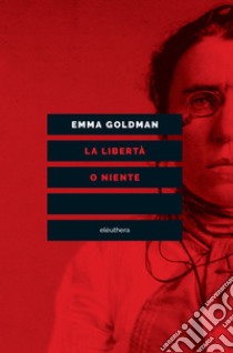 La libertà o niente. E-book. Formato EPUB ebook di Emma Goldman