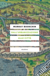 Dall'urbanizzazione alle città. E-book. Formato EPUB ebook di Murray Bookchin