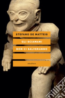 Gli sciamani non ci salveranno. E-book. Formato EPUB ebook di Stefano De Matteis