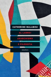 Al ladro! Anarchismo e filosofia. E-book. Formato EPUB ebook di Catherine Malabou