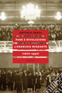 Pane e rivoluzione l'anarchia migrante (1870-1950). E-book. Formato EPUB ebook di Antonio Senta