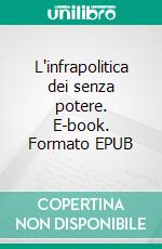 L'infrapolitica dei senza potere. E-book. Formato EPUB ebook di James C. Scott