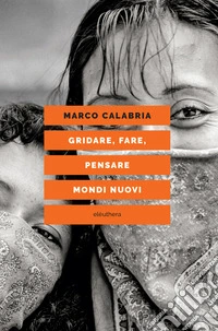 Gridare, fare, pensare mondi nuovi. E-book. Formato EPUB ebook