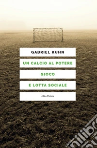 Un calcio al potere. Gioco e lotta sociale. E-book. Formato EPUB ebook