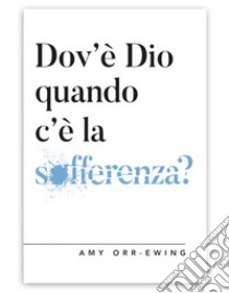 Dov'è Dio quando c'è la sofferenza?. E-book. Formato Mobipocket ebook di Amy Orr-Ewing