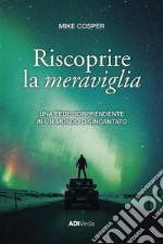 Riscoprire la meravigliaUna fede sorprendente in un mondo disincantato. E-book. Formato Mobipocket ebook