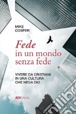 Fede in un mondo senza fedeVivere da cristiani in una cultura che nega Dio. E-book. Formato EPUB ebook