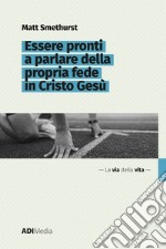 Essere pronti a parlare della propria fede in Cristo Gesù. E-book. Formato EPUB ebook