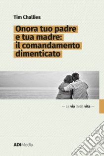 Onora tuo padre e tua madre: Il comandamento dimenticato. E-book. Formato EPUB ebook di Tim Challies