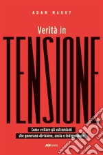 Verità in tensioneCome evitare gli estremismi che generano divisione, ansia e indignazione. E-book. Formato EPUB ebook