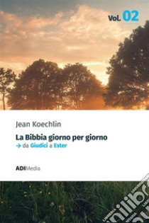 La Bibbia Giorno per Giorno - Volume 2da Giudici a Ester. E-book. Formato EPUB ebook di Jean Koechlin