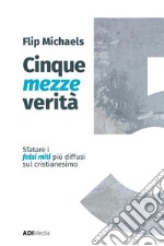 Cinque mezze verita`Sfatare i falsi miti più diffusi sul cristianesimo. E-book. Formato EPUB ebook