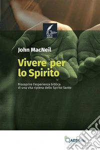 Vivere per lo SpiritoRiscoprire l’esperienza biblica di una vita ripiena dello Spirito Santo. E-book. Formato EPUB ebook