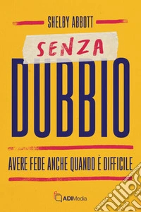 Senza dubbioAvere fede anche quando tutto è difficile. E-book. Formato EPUB ebook