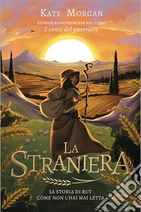 La stranieraLa storia di Rut come non l'hai mai letta. E-book. Formato EPUB ebook