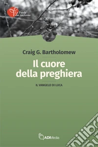 Il cuore della preghieraIl vangelo di Luca. E-book. Formato EPUB ebook