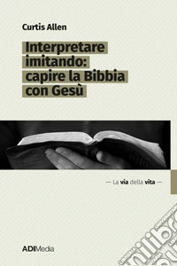 Interpretare imitandoCapire la Bibbia con Gesù. E-book. Formato EPUB ebook