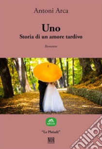 Uno. Storia di un amore tardivo. E-book. Formato EPUB ebook di Antoni Arca