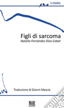 Figli di sarcoma: Hijos de sarcoma. E-book. Formato Mobipocket ebook di Natalia Fernández Díaz-Cabal