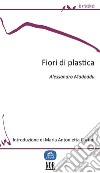 Fiori di plastica. E-book. Formato Mobipocket ebook