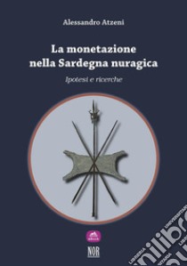 La monetazione nella Sardegna nuragica: ipotesi e ricerche. E-book. Formato EPUB ebook di Alessandro Atzeni
