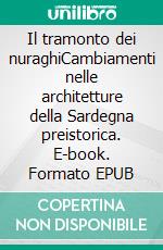 Il tramonto dei nuraghiCambiamenti nelle architetture della Sardegna preistorica. E-book. Formato EPUB ebook