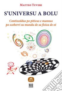 S’universu a boluContixeddus po piticus e mannus po scoberri su mundu de sa fìsica de oi. E-book. Formato EPUB ebook di Matteo Tuveri