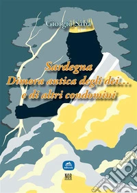 Sardegna: dimora antica degli dei... e di altri condomini. E-book. Formato EPUB ebook