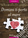 Domani ti porto al mare. E-book. Formato EPUB ebook di Rosa Maria Colangelo