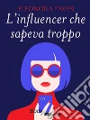 L'influencer che sapeva troppo. E-book. Formato EPUB ebook di Eleonora Pavesi
