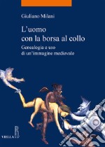 L’uomo con la borsa al collo: Genealogia e uso di un’immagine medievale. E-book. Formato EPUB ebook