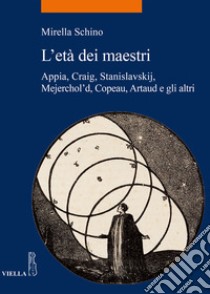 L'età dei maestri: Appia, Craig, Stanislavskij, Mejerchol'd, Copeau, Artaud e gli altri. E-book. Formato PDF ebook di Mirella Schino